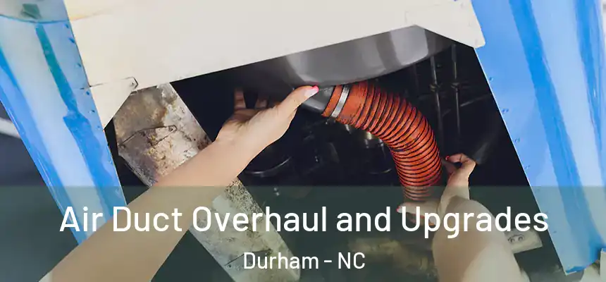 Air Duct Overhaul and Upgrades Durham - NC