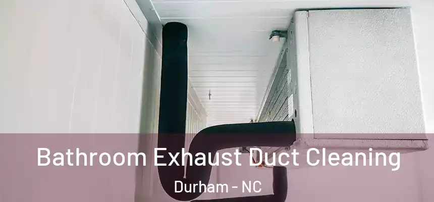 Bathroom Exhaust Duct Cleaning Durham - NC