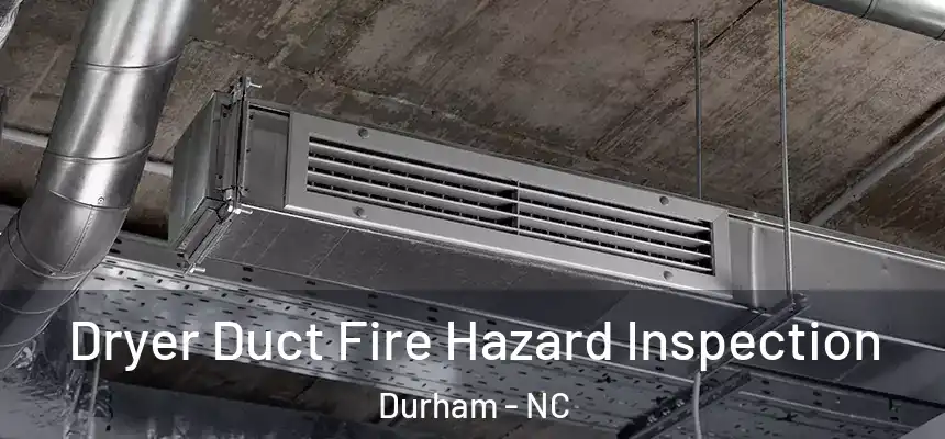 Dryer Duct Fire Hazard Inspection Durham - NC