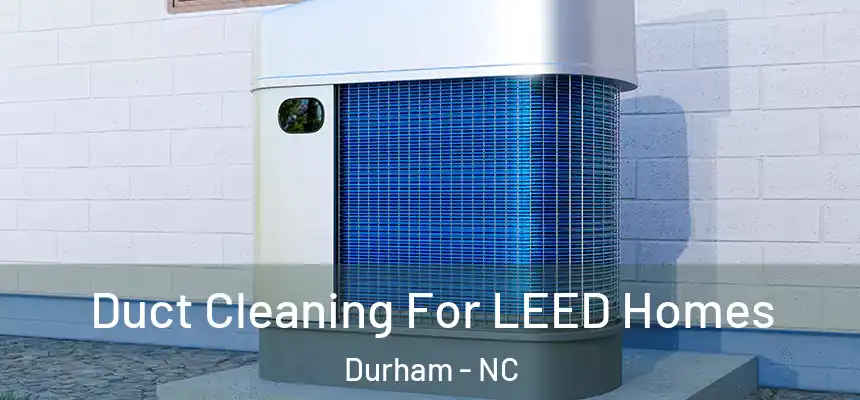  Duct Cleaning For LEED Homes Durham - NC