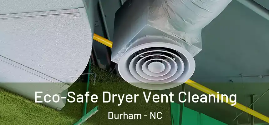  Eco-Safe Dryer Vent Cleaning Durham - NC