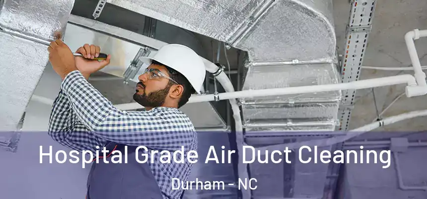 Hospital Grade Air Duct Cleaning Durham - NC