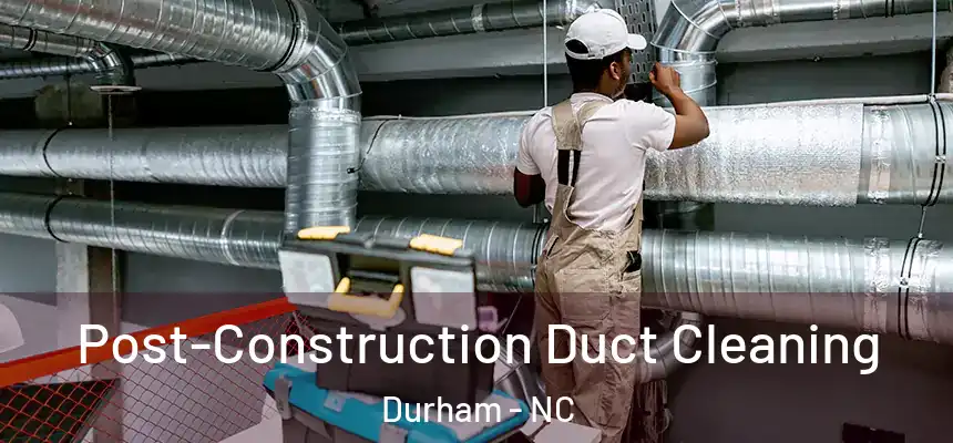  Post-Construction Duct Cleaning Durham - NC