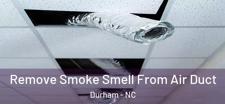 Remove Smoke Smell From Air Duct Durham - NC