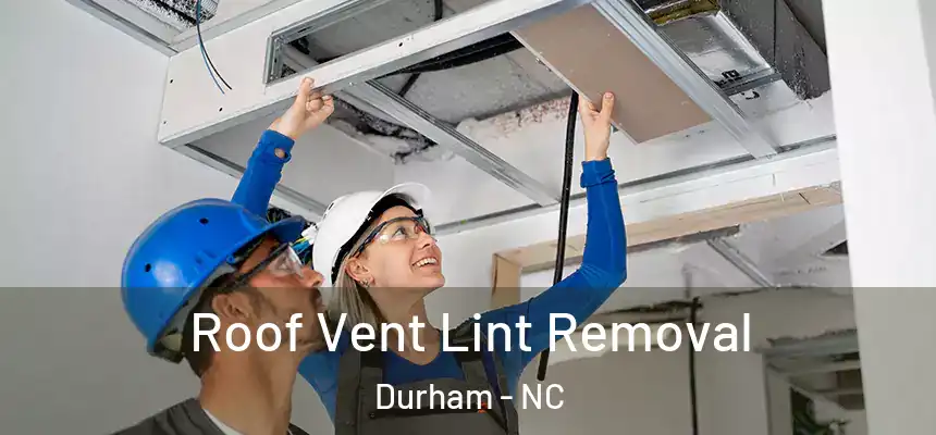 Roof Vent Lint Removal Durham - NC