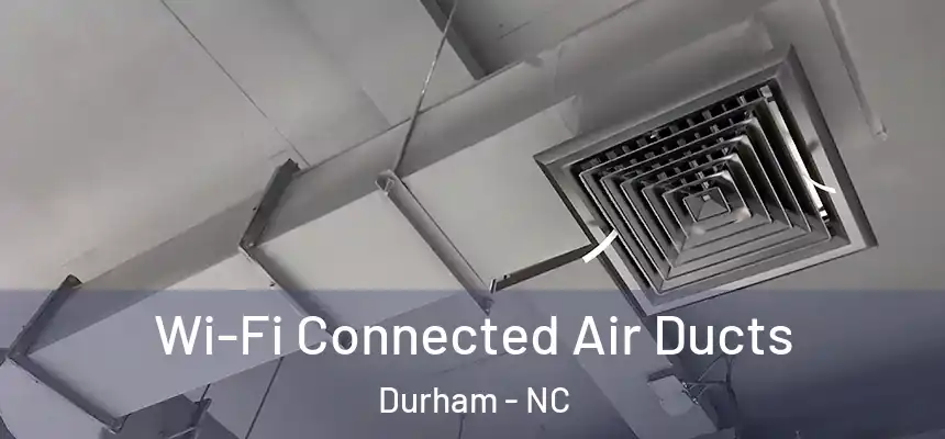Wi-Fi Connected Air Ducts Durham - NC